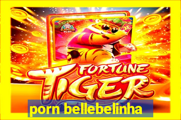 porn bellebelinha